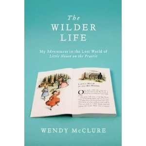  The Wilder Life My Adventures in the Lost World of Little 