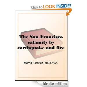The San Francisco calamity by earthquake and fire Charles Morris 
