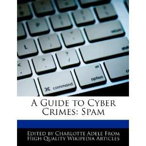   Guide to Cyber Crimes Spam (9781276161657) Charlotte Adele Books