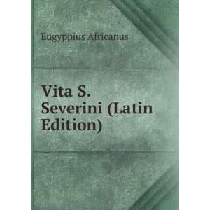    Vita S. Severini (Latin Edition) Eugyppius Africanus Books
