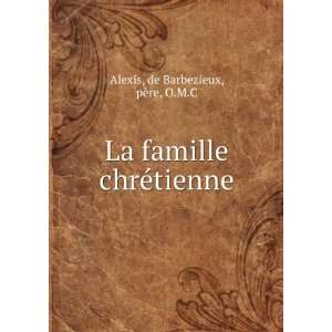   La famille chrÃ©tienne de Barbezieux, pÃ¨re, O.M.C Alexis Books