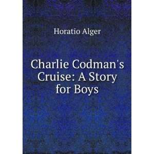    Charlie Codmans Cruise A Story for Boys Horatio Alger Books