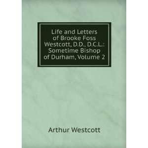   Sometime Bishop of Durham, Volume 2 Arthur Westcott