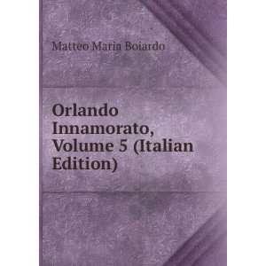   Innamorato, Volume 5 (Italian Edition) Matteo Maria Boiardo Books