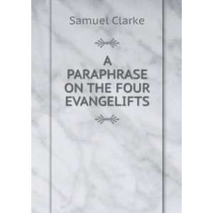 PARAPHRASE ON THE FOUR EVANGELIFTS Samuel Clarke  Books