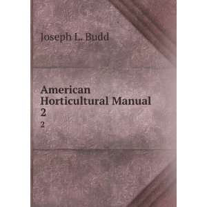  American Horticultural Manual. 2 Joseph L. Budd Books
