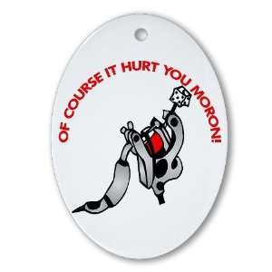  Tattoo Course It Hurt Moron Humor Oval Ornament by 