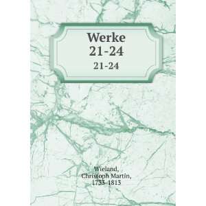  Werke. 21 24 Christoph Martin, 1733 1813 Wieland Books