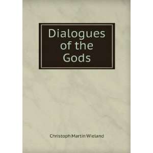  Dialogues of the Gods Christoph Martin Wieland Books