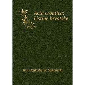  Acta croatica Listine hrvatske Ivan KukuljeviÄ 