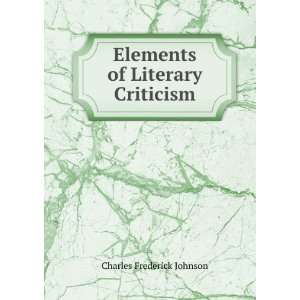  Elements of Literary Criticism Charles Frederick Johnson 