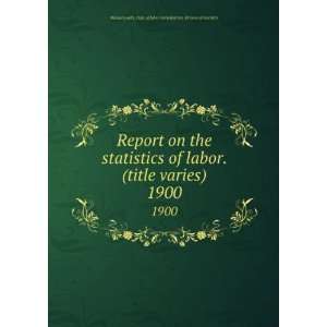  Report on the statistics of labor. (title varies). 1900 