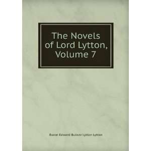  The Novels of Lord Lytton, Volume 7 Baron Edward Bulwer 