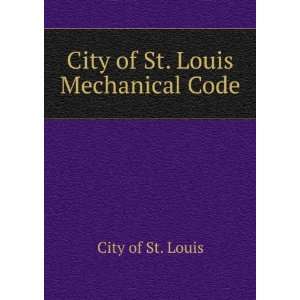    City of St. Louis Mechanical Code City of St. Louis Books