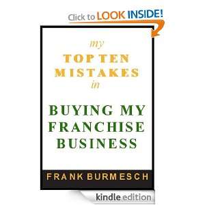 My Top Ten Mistakes in Buying My Franchise Business Frank Burmesch 
