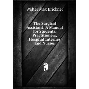 The Surgical Assistant A Manual for Students, Practitioners, Hospital 