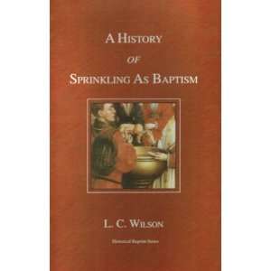  A History of Sprinkling as Baptism L. C. Wilson Books