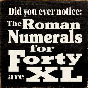 Did You Ever Notice The Roman Numerals For Forty Are XL Wooden Sign 