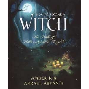  How to Become a Witch by Amber K/ Azrael Arynn K 