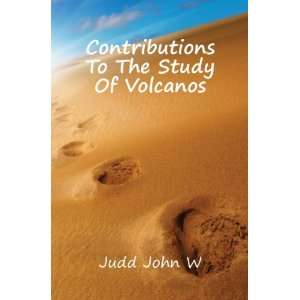  Contributions To The Study Of Volcanos Judd John W Books