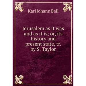   history and present state, tr. by S. Taylor Karl Johann Ball Books