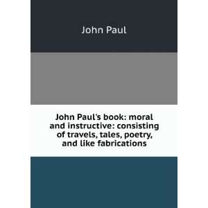 John Pauls book moral and instructive consisting of travels, tales 
