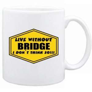  New  Live Without Bridge , I Dont Think So   Mug 