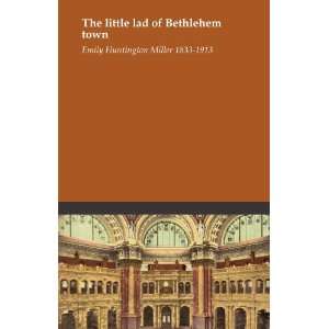   little lad of Bethlehem town Emily Huntington Miller 1833 1913 Books