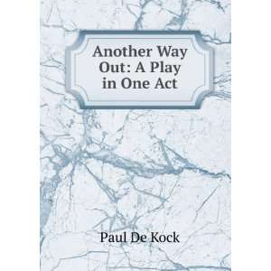  Another Way Out A Play in One Act Paul De Kock Books