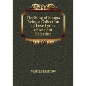  The Song of Songs Being a Collection of Love Lyrics of 