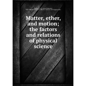 com Matter, ether, and motion  the factors and relations of physical 