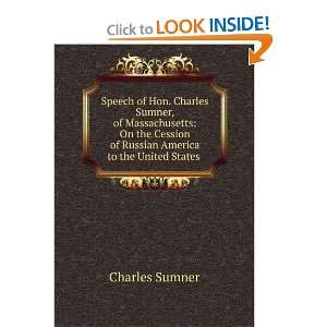   Cession of Russian America to the United States . Charles Sumner