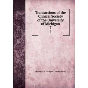  of the Clinical Society of the University of Michigan. 7 University 