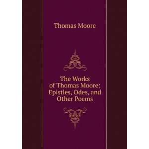   of Thomas Moore Epistles, Odes, and Other Poems Thomas Moore Books