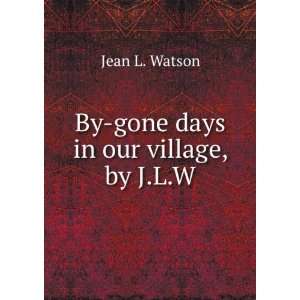  gone days in our village, by J.L.W. Jean L. Watson  Books