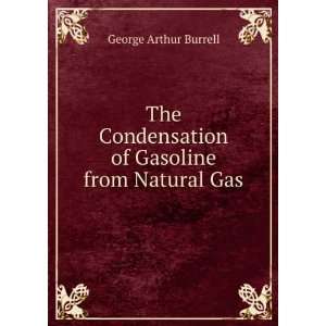   of Gasoline from Natural Gas George Arthur Burrell Books