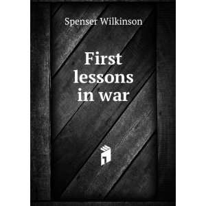  First lessons in war Spenser Wilkinson Books