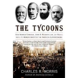 com The Tycoons How Andrew Carnegie, John D. Rockefeller, Jay Gould 