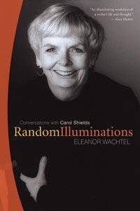 Random Illuminations Conversations with Carol Shields by Eleanor 