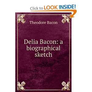 Delia Bacon a biographical sketch Theodore Bacon Books