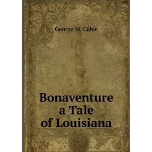  Bonaventure a Tale of Louisiana George W. Cable Books