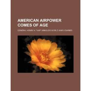  American airpower comes of age General Henry H. Hap Arnold 