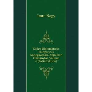   Anjoukori OkmÃ¡nytÃ¡r, Volume 6 (Latin Edition) Imre Nagy Books