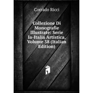   Ia Italia Artistica, Volume 38 (Italian Edition) Corrado Ricci Books