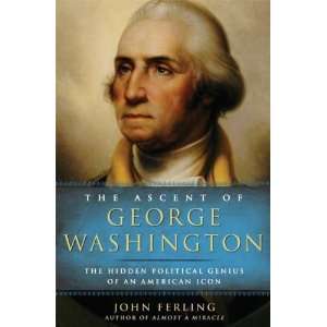  By John Ferling The Ascent of George Washington The 