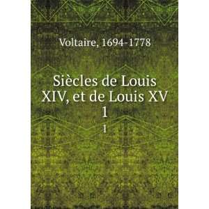 SiÃ¨cles de Louis XIV, et de Louis XV. 1 1694 1778 Voltaire  