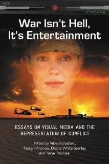 War Isnt Hell, Its Entertainment Essays on Visual Media and the 