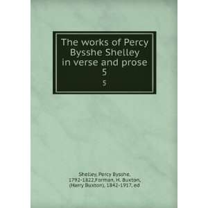 The works of Percy Bysshe Shelley in verse and prose. 5 Percy Bysshe 