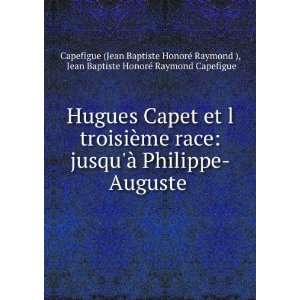   Jean Baptiste HonorÃ© Raymond Capefigue Capefigue (Jean Baptiste