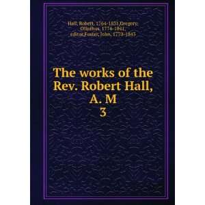  The works of the Rev. Robert Hall, A. M. 3 Robert, 1764 